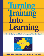 Turning Training Into Learning: How to Design and Deliver Programs That Get Results