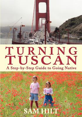 Turning Tuscan: A Step-by-Step Guide to Going Native - Hilt, Sam