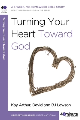 Turning Your Heart Toward God: A 6-Week, No-Homework Bible Study - Arthur, Kay, and Lawson, David, and Lawson, Bj