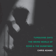 Turquoise Days: The Weird World of Echo & the Bunnymen