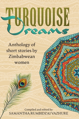 Turquoise Dreams: Anthology of short stories by Zimbabwean women - Vazhure, Samantha Rumbidzai (Compiled by)