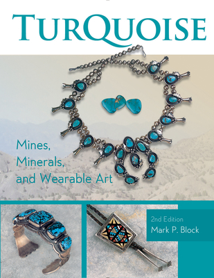 Turquoise Mines, Minerals, and Wearable Art, 2nd Edition - Block, Mark P