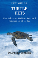 Turtle Pets: The Behavior, Habitat, Diet and Interaction of Turtles