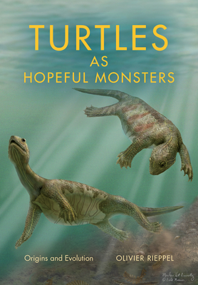 Turtles as Hopeful Monsters: Origins and Evolution - Rieppel, Olivier