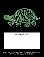 Turtley Awesome Draw and Write Storybook Notebook - Grades 3 - 5: Green & Black Creative Writing Wide Ruled Story Journal; 3rd through 5th Grade