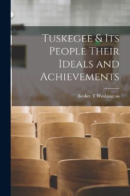 Tuskegee & Its People Their Ideals and Achievements - Washington, Booker T