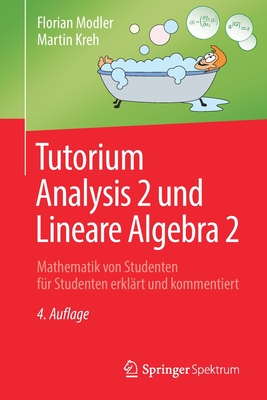 Tutorium Analysis 2 und Lineare Algebra 2: Mathematik von Studenten fr Studenten erklrt und kommentiert - Modler, Florian, and Kreh, Martin