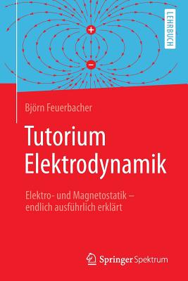 Tutorium Elektrodynamik: Elektro- und Magnetostatik - endlich ausf?hrlich erkl?rt - Feuerbacher, Bjrn, and Zettlmeier, Wolfgang (Illustrator)