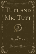 Tutt and Mr. Tutt (Classic Reprint)