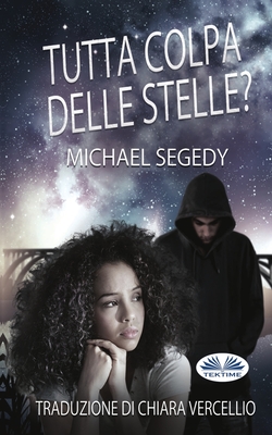 Tutta Colpa Delle Stelle? - Segedy, Michael, and Vercellio, Chiara (Translated by)