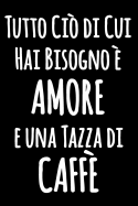 Tutto Ci? di Cui Hai Bisogno ? AMORE e una Tazza di CAFF?: Quaderno divertente in bianco e nero con citazione esilarante - Taccuino bianco foderato - Giornale di cucina foderato divertente - Diario blocco notes