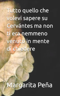 Tutto quello che volevi sapere su Cervntes ma non ti era nemmeno venuto in mente di chiedere - Pea, Margarita