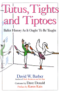 Tutus, Tights and Tiptoes: Ballet History as It Ought to Be Taught - Barber, David