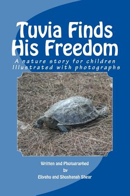 Tuvia Finds His Freedom: A nature story for children illustrated with photographs - Shear, Eliyahu (Photographer), and Shear, Shoshanah (Photographer)