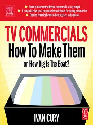 TV Commercials: How to Make Them: or, How Big is the Boat? - Cury, Ivan