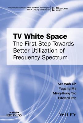 TV White Space: The First Step Towards Better Utilization of Frequency Spectrum - Oh, Ser Wah, and Ma, Yugang, and Tao, Ming-Hung