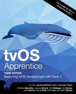 Tvos Apprentice Third Edition: Beginning Tvos Development with Swift 4 - Raywenderlich Com Team, and Abernathy, Christine, and Ahmad, Jawwad