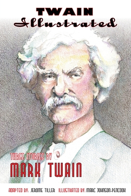 Twain Illustrated: Three Stories by Mark Twain - Twain, Mark, and Tiller, Jerome (Adapted by)
