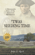 'Twas Seeding Time: A Mennonite View of the American Revolution