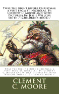 Twas the night before Christmas; a visit from St. Nicholas. By: Clement C. Moore and With Picturess By: Jessie Willcox Smith / (Children's book) /