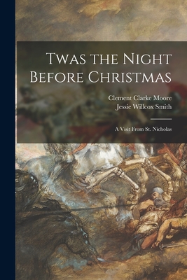 Twas the Night Before Christmas; a Visit From St. Nicholas - Moore, Clement Clarke 1779-1863, and Smith, Jessie Willcox 1863-1935 (Creator)