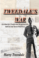 Tweedale's War: Aircraftman Harry Tweedale Relates His Experiences in the South-East Asian Theatre of World War II