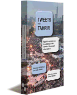 Tweets from Tahrir: Egypt's Revolution as it Unfolded, in the Words of the People Who Made it