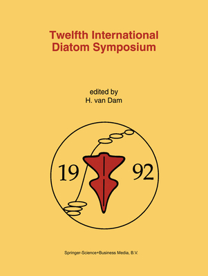 Twelfth International Diatom Symposium: Proceedings of the Twelfth International Diatom Symposium, Renesse, the Netherlands, 30 August - 5 September 1992 - Van Dam, Herman (Editor)