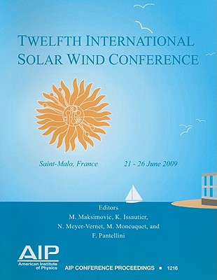 Twelfth International Solar Wind Conference: Saint-Malo, France, 21-26 June 2009 - Maksimovic, M (Editor), and Issautier, K (Editor), and Meyer-Vernet, N (Editor)
