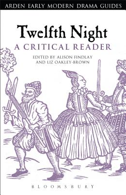 Twelfth Night: A Critical Reader - Findlay, Alison, Professor (Volume editor), and Oakley-Brown, Liz, Dr. (Volume editor)