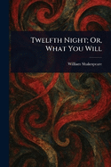 Twelfth Night; Or, What You Will