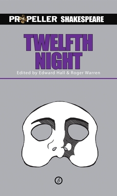 Twelfth Night: Propeller Shakespeare - Shakespeare, William, and Hall, Edward (Editor), and Warren, Roger (Editor)