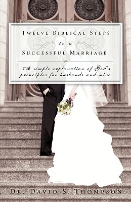 Twelve Biblical Steps to a Successful Marriage - Thompson, David S, Dr.