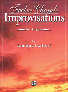 Twelve Chorale Improvisations: For Organ