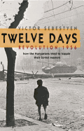 Twelve Days: Revolution 1956. How the Hungarians tried to topple their Soviet masters