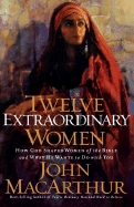 Twelve Extraordinary Women - MacArthur, John F.