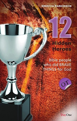 Twelve Hidden Heroes: Old Testament: Bible People Who Did Brave Things for God - Parkinson, Rebecca