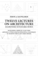 Twelve Lectures on Architecture: Algorithmic Sustainable Design: Notes from a Series of 12 Lectures Applying Cutting-Edge Mathematical Techniques to Architectural and Urban Design