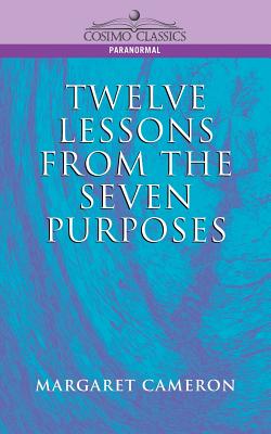 Twelve Lessons from the Seven Purposes - Cameron, Margaret
