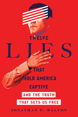 Twelve Lies That Hold America Captive: And the Truth That Sets Us Free - Walton, Jonathan P, and Jao, Greg (Foreword by)