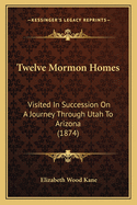 Twelve Mormon Homes Visited in Succession on a Journey Through Utah to Arizona