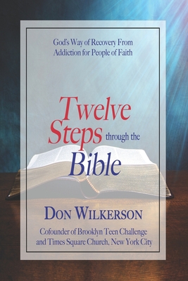 Twelve Steps Through the Bible: God's Way of Recovery From Addiction for People of Faith - Rosa, Ray (Contributions by), and Wilkerson, Don