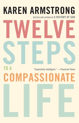 Twelve Steps to a Compassionate Life - Armstrong, Karen