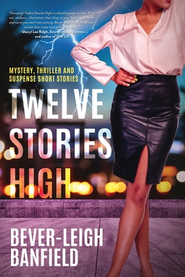 Twelve Stories High: Mystery, Thriller and Suspense Short Stories - Banfield, Bever-Leigh
