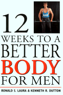 Twelve Weeks to a Better Body for Men - Laura, Ronald S, and Dutton, Kenneth R