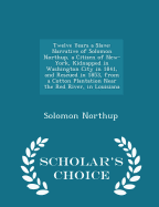 Twelve Years a Slave: Narrative of Solomon Northup, a Citizen of New-York, Kidnapped in Washington City in 1841, and Rescued in 1853, from a Cotton Plantation Near the Red River, in Louisiana - Scholar's Choice Edition