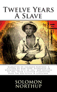 Twelve Years a Slave: Narrative of Solomon Northup, a Citizen of New-York, Kidnapped in Washington City in 1841, and Rescued in 1853, from a Cotton Plantation Near the Red River in Louisiana.