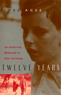 Twelve Years: An American Boyhood in East Germany
