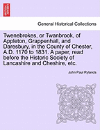 Twenebrokes, or Twanbrook, of Appleton, Grappenhall, and Daresbury, in the County of Chester, A. D. 1170 to 1831; A Paper Read Before the Historic Society of Lancashire and Cheshire, 26th Nov. 1885