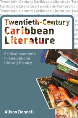 Twentieth-Century Caribbean Literature: Critical Moments in Anglophone Literary History - Donnell, Alison